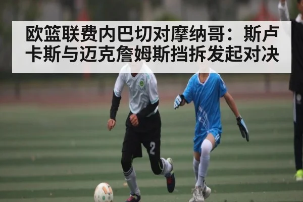 欧篮联费内巴切对摩纳哥：斯卢卡斯与迈克詹姆斯挡拆发起对决